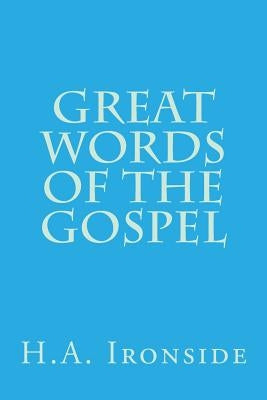 Great Words of the Gospel by Ironside, H. a.