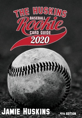 The Huskins Baseball Rookie Card Guide 2020 by Huskins, Jamie
