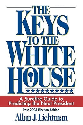 The Keys to the White House: A Surefire Guide to Predicting the Next President by Lichtman, Allan J.