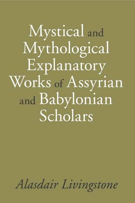Mystical and Mythological Explanatory Works of Assyrian and Babylonian Scholars by Livingstone, Alasdair
