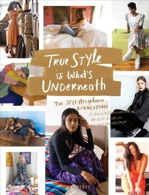 True Style Is What's Underneath: The Self-Acceptance Revolution by Goodkind, Elisa