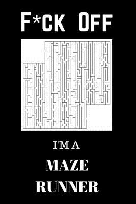 F*ck Off I'm A Maze Runner: Relax and Do Some Maze Puzzles by Journals, Royal