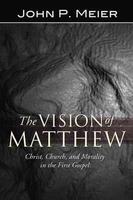 The Vision of Matthew: Christ, Church, and Morality in the First Gospel by Meier, John P.