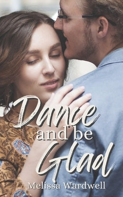 Dance and Be Glad by Wardwell, Melissa