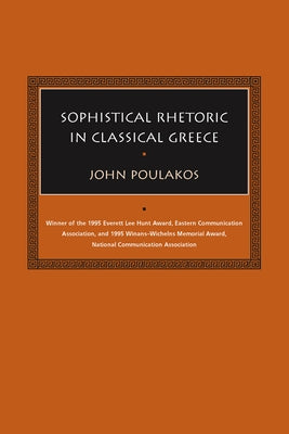 Sophistical Rhetoric in Classical Greece by Poulakos, John