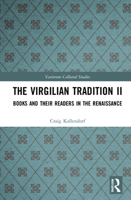 The Virgilian Tradition II: Books and Their Readers in the Renaissance by Kallendorf, Craig