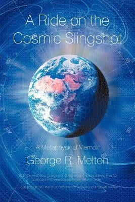 A Ride on the Cosmic Slingshot: A Metaphysical Memoir by Melton, George R.