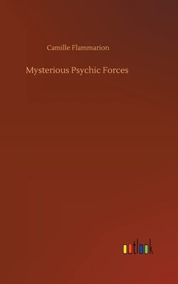 Mysterious Psychic Forces by Flammarion, Camille