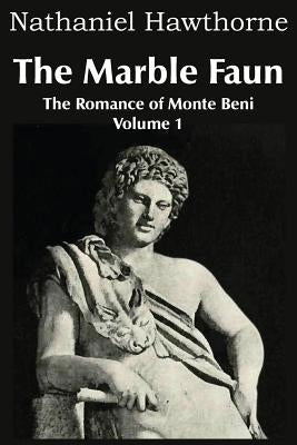 The Marble Faun, the Romance of Monte Beni - Volume 1 by Hawthorne, Nathaniel