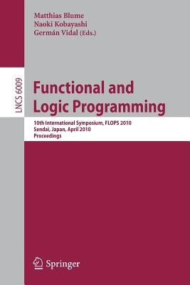 Functional and Logic Programming: 10th International Symposium, Flops 2010, Sendai, Japan, April 19-21, 2010, Proceedings by Blume, Matthias