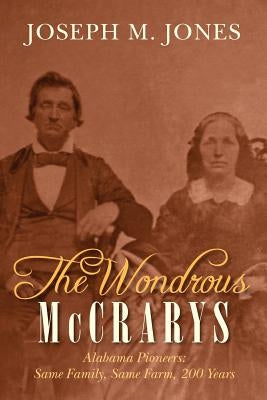 The Wondrous McCrarys: Alabama Pioneers: Same Family, Same Farm, 200 Years by Jones, Joseph M.