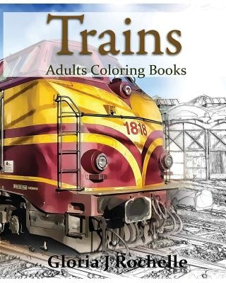 Trains Adults Coloring Book: Transportation Coloring Book by Rochelle, Gloria J.