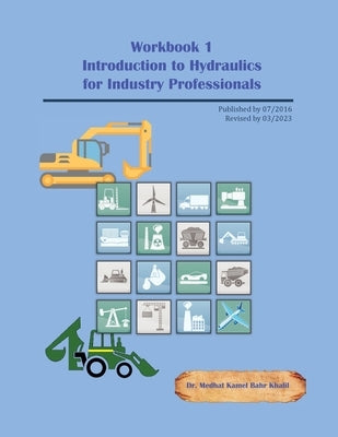 Workbook 1: Introduction to Hydraulics for Industry Professionals by Khalil, Medhat