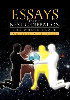 Essays For The Next Generation: The Whole Truth by Thomas, Charles A.