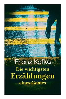 Franz Kafka: Die wichtigsten Erzählungen eines Genies: Das Urteil, Die Verwandlung, Ein Bericht für eine Akademie, In der Strafkolo by Kafka, Franz