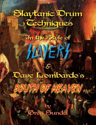 Slaytanic Drum Techniques In the Style of: Slayer's & Dave Lombardo's South Of Heaven by Sundel, Greg