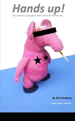 Hands up!: The real lives of puppets who used to be on the telly by Duisberg, Rich