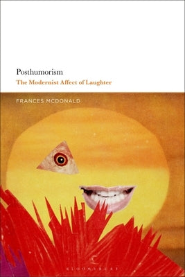 Posthumorism: The Modernist Affect of Laughter by McDonald, Frances