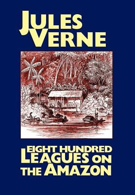 Eight Hundred Leagues on the Amazon by Verne, Jules