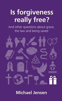 Is Forgiveness Really Free?: And Other Questions about Grace, the Law and Being Saved by Jensen, Michael