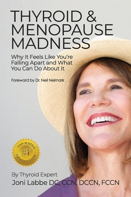 Thyroid & Menopause Madness: Why It Feels Like You're Falling Apart and What You Can Do About It by Labbe, Joni