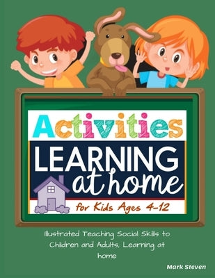 Activities Learning at Home for Kids Ages 4-12: Illustrated Teaching Social Skills to Children and Adults, Learning at home, Understanding Social Rule by Steven, Mark