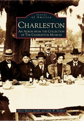 Charleston: An Album from the Collection of the Charleston Museum by Moore Jacoby, Mary