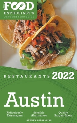 2022 Austin Restaurants - The Food Enthusiast's Long Weekend Guide by Delaplaine, Andrew