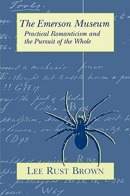 Emerson Museum: Practical Romanticism and the Pursuit of the Whole by Brown, Lee Rust