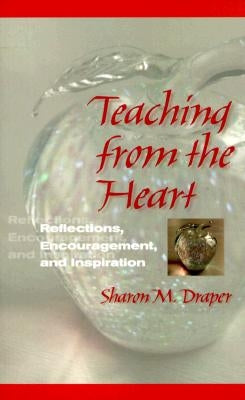 Teaching from the Heart: Reflections, Encouragement, and Inspiration by Draper, Sharon M.