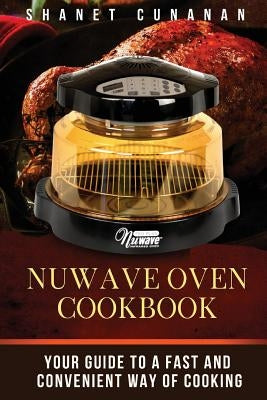 NuWave Oven Cookbook: Your Guide To A Fast and Convenient Way Of Cooking by Cunanan, Shanet