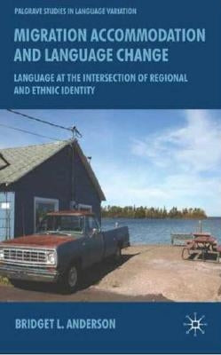 Migration, Accommodation and Language Change: Language at the Intersection of Regional and Ethnic Identity by Anderson, B.