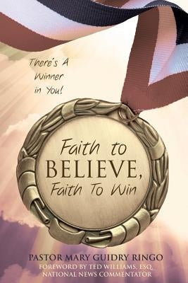 Faith to Believe, Faith to Win by Ringo, Pastor Mary Guidry