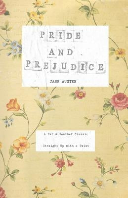 Pride and Prejudice: A Tar & Feather Classic, straight up with a twist. by Austen, Jane