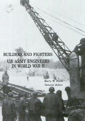 Builders and Fighters: U.S. Army Engineers in World War II by Fowle, Barry W.