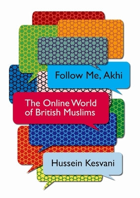 Follow Me, Akhi: The Online World of British Muslims by Kesvani, Hussein