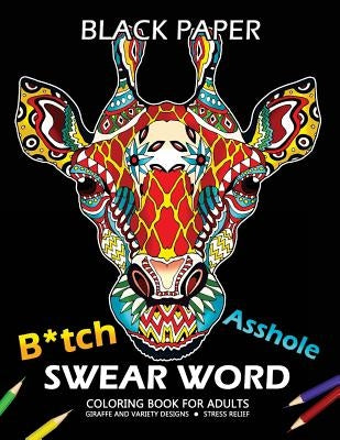 B*tch Asshole Swear Word Coloring Book for Adults: Giraffe Design on Black Background by Tiny Cactus Publishing