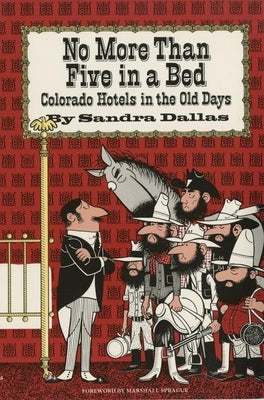No More Than Five in a Bed: Colorado Hotels in the Old Days by Dallas, Sandra