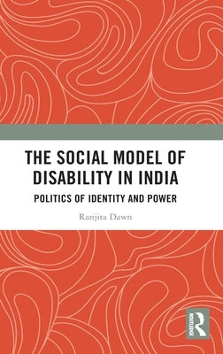 The Social Model of Disability in India: Politics of Identity and Power by Dawn, Ranjita