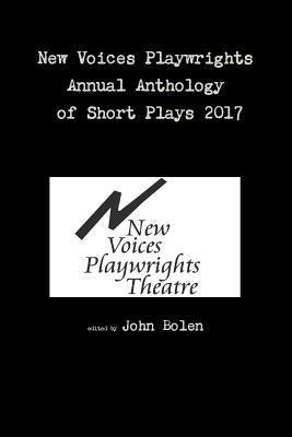 New Voices Playwrights Annual Anthology of Short Plays 2017 by Bolen, John