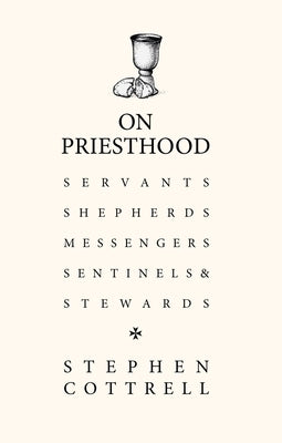 On Priesthood: Servants, Shepherds, Messengers, Sentinels and Stewards by Cottrell, Stephen