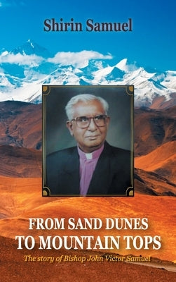 From Sand Dunes to Mountain Tops: The Story of Bishop John Victor Samuel by Samuel, Shirin