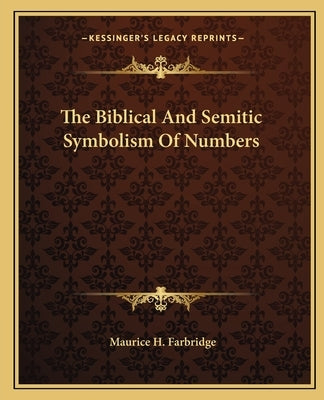 The Biblical and Semitic Symbolism of Numbers by Farbridge, Maurice H.