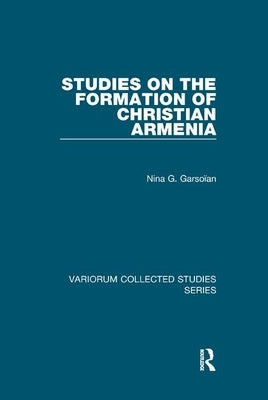 Studies on the Formation of Christian Armenia by Garsoïan, Nina G.