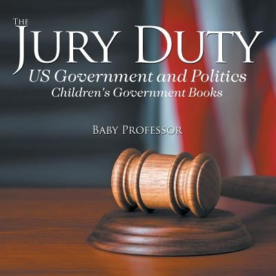 The Jury Duty - US Government and Politics Children's Government Books by Baby Professor