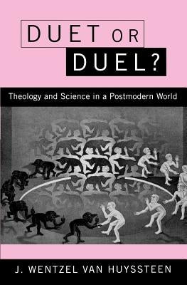Duet or Duel?: Theology and Science in the Postmodern World by Huyssteen, J. Wentzel