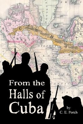 From the Halls of Cuba by Porch, C. E.