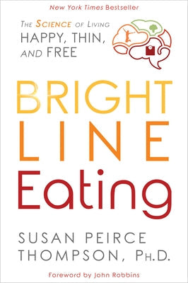 Bright Line Eating: The Science of Living Happy, Thin and Free by Thompson, Susan Peirce