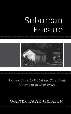 Suburban Erasure: How the Suburbs Ended the Civil Rights Movement in New Jersey by Greason, Walter David