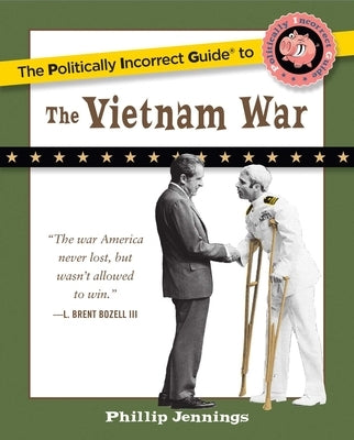 The Politically Incorrect Guide to the Vietnam War by Jennings, Phillip